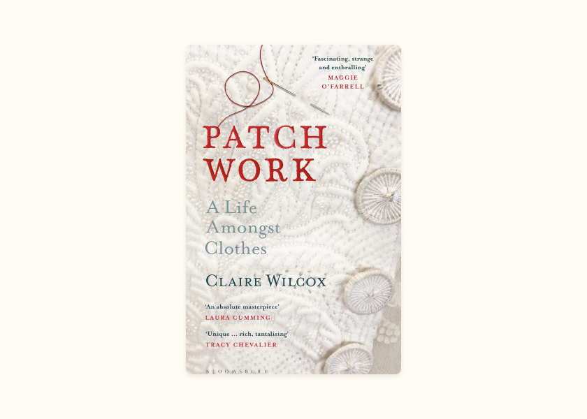 Claire Wilcox – Patch Work: A Life Amongst Clothes (2020)