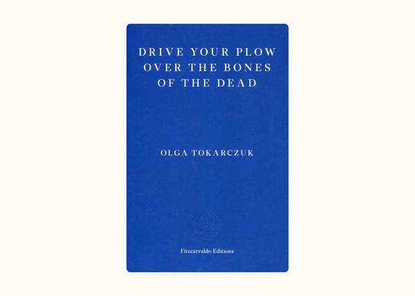 Olga Tokarczuk – Drive Your Plow Over the Bones of the Dead (2018)