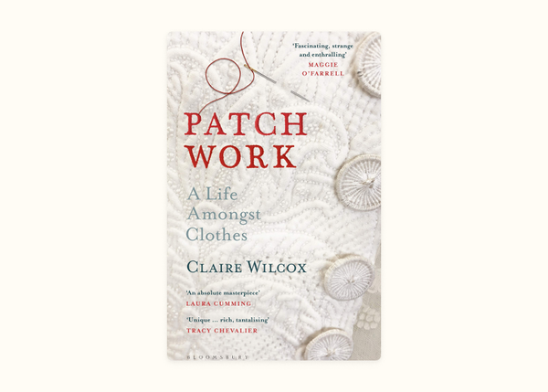 Claire Wilcox – Patch Work: A Life Amongst Clothes (2020)